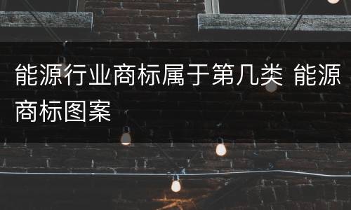 能源行业商标属于第几类 能源商标图案