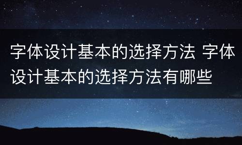 字体设计基本的选择方法 字体设计基本的选择方法有哪些