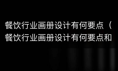 餐饮行业画册设计有何要点（餐饮行业画册设计有何要点和方法）
