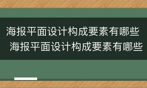 海报平面设计构成要素有哪些 海报平面设计构成要素有哪些内容