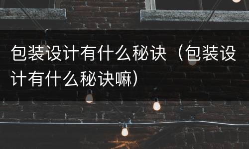 包装设计有什么秘诀（包装设计有什么秘诀嘛）