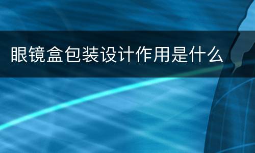 眼镜盒包装设计作用是什么