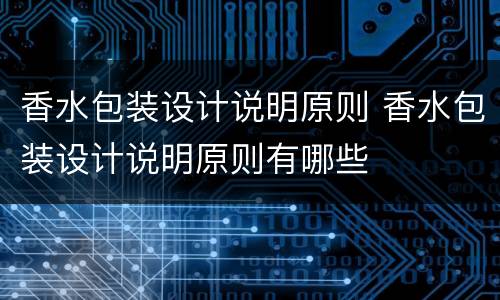 香水包装设计说明原则 香水包装设计说明原则有哪些