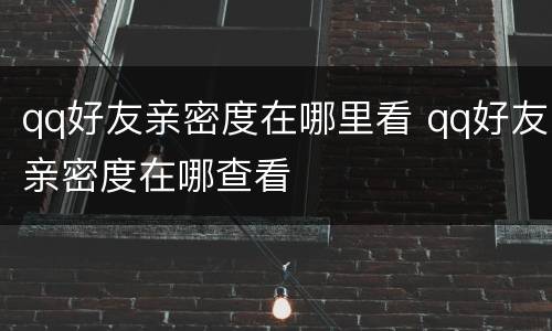qq好友亲密度在哪里看 qq好友亲密度在哪查看