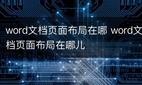 word文档页面布局在哪 word文档页面布局在哪儿