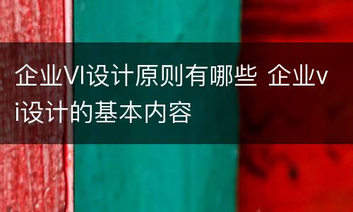 企业VI设计原则有哪些 企业vi设计的基本内容