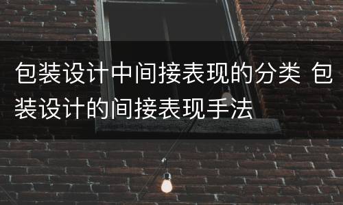 包装设计中间接表现的分类 包装设计的间接表现手法