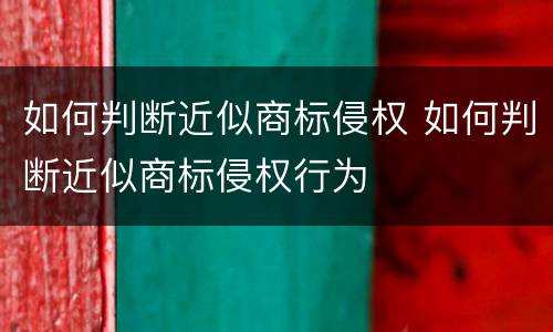 如何判断近似商标侵权 如何判断近似商标侵权行为