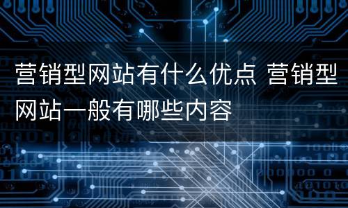 营销型网站有什么优点 营销型网站一般有哪些内容