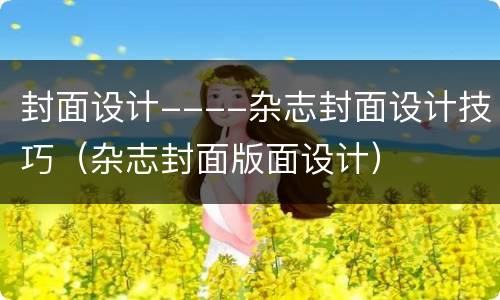 封面设计----杂志封面设计技巧（杂志封面版面设计）