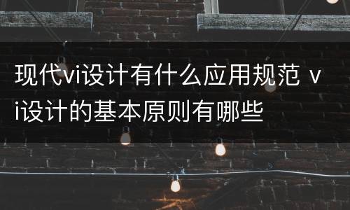 现代vi设计有什么应用规范 vi设计的基本原则有哪些