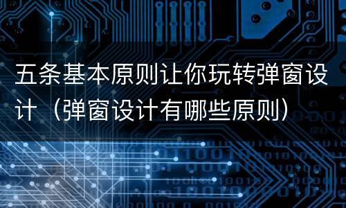 五条基本原则让你玩转弹窗设计（弹窗设计有哪些原则）