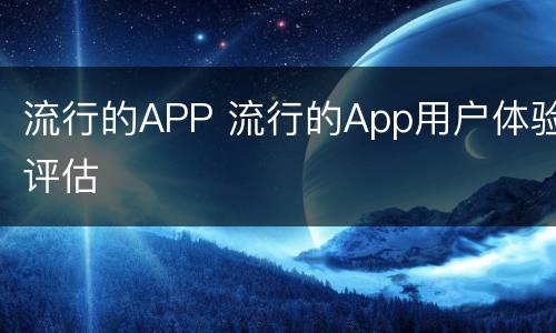 流行的APP 流行的App用户体验评估
