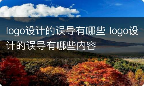 logo设计的误导有哪些 logo设计的误导有哪些内容