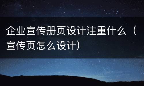 企业宣传册页设计注重什么（宣传页怎么设计）