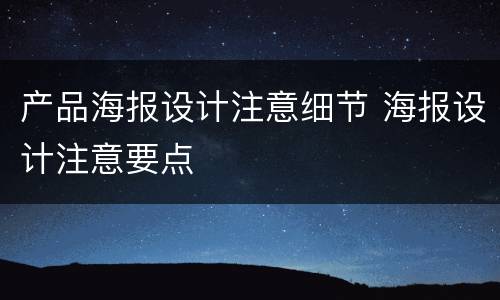 产品海报设计注意细节 海报设计注意要点