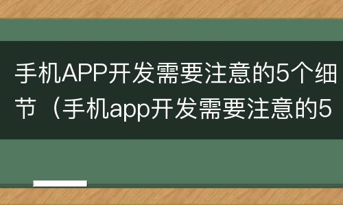 手机APP开发需要注意的5个细节（手机app开发需要注意的5个细节有哪些）