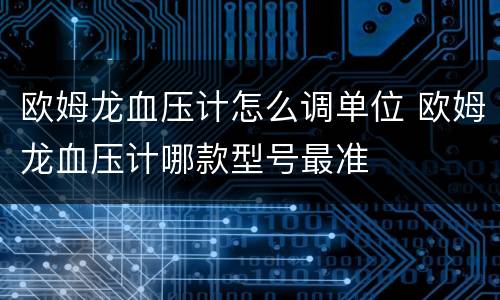 欧姆龙血压计怎么调单位 欧姆龙血压计哪款型号最准