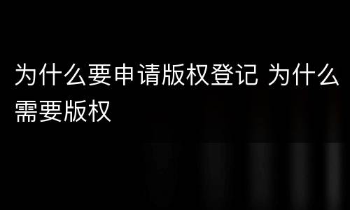 为什么要申请版权登记 为什么需要版权