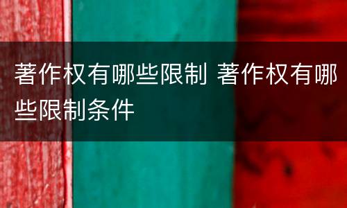 著作权有哪些限制 著作权有哪些限制条件