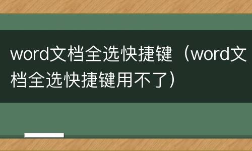 word文档全选快捷键（word文档全选快捷键用不了）
