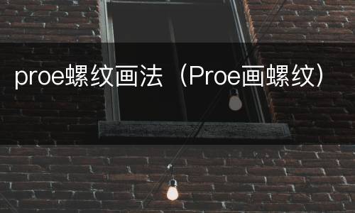 proe螺纹画法（Proe画螺纹）