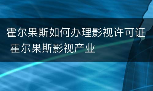 霍尔果斯如何办理影视许可证 霍尔果斯影视产业
