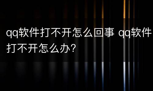 qq软件打不开怎么回事 qq软件打不开怎么办?