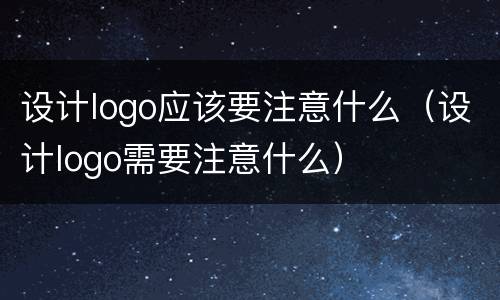设计logo应该要注意什么（设计logo需要注意什么）