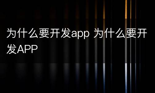 为什么要开发app 为什么要开发APP