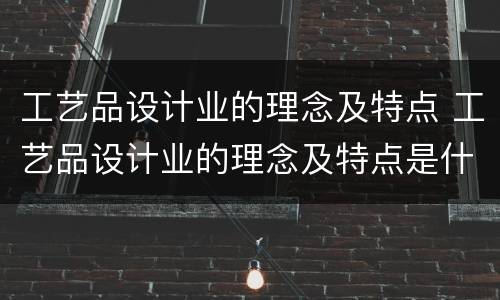 工艺品设计业的理念及特点 工艺品设计业的理念及特点是什么