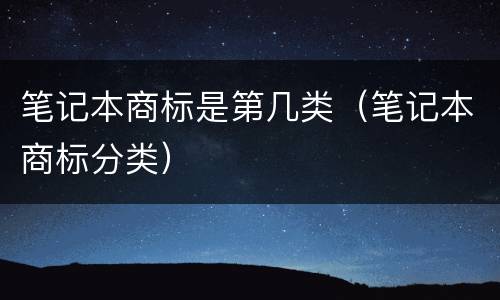 笔记本商标是第几类（笔记本商标分类）