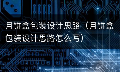 月饼盒包装设计思路（月饼盒包装设计思路怎么写）
