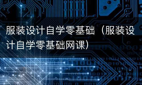 服装设计自学零基础（服装设计自学零基础网课）