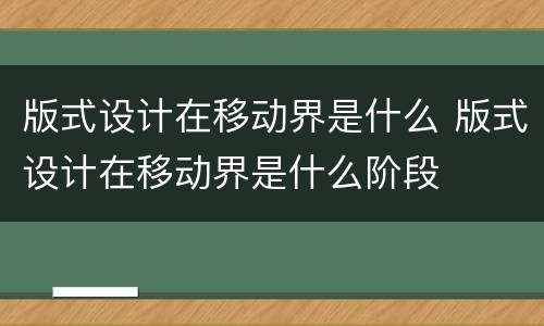 版式设计在移动界是什么 版式设计在移动界是什么阶段