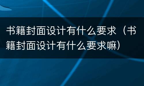 书籍封面设计有什么要求（书籍封面设计有什么要求嘛）