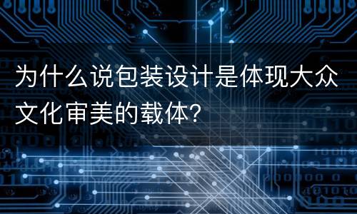 为什么说包装设计是体现大众文化审美的载体？