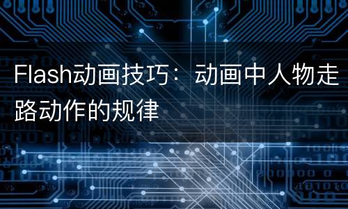 Flash动画技巧：动画中人物走路动作的规律