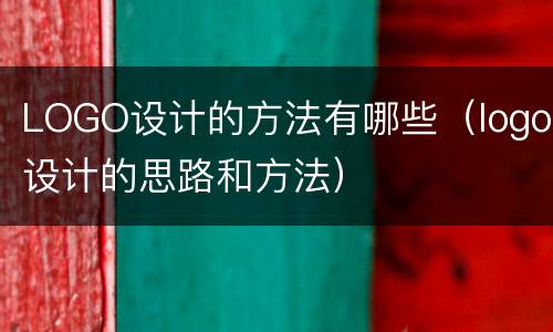 LOGO设计的方法有哪些（logo设计的思路和方法）