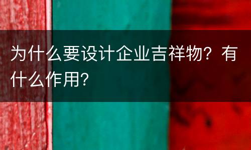 为什么要设计企业吉祥物？有什么作用？