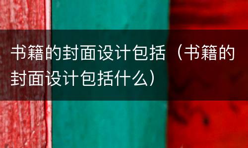 书籍的封面设计包括（书籍的封面设计包括什么）