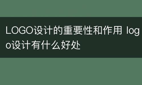 LOGO设计的重要性和作用 logo设计有什么好处