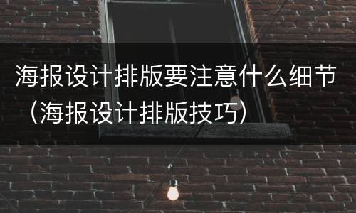 海报设计排版要注意什么细节（海报设计排版技巧）
