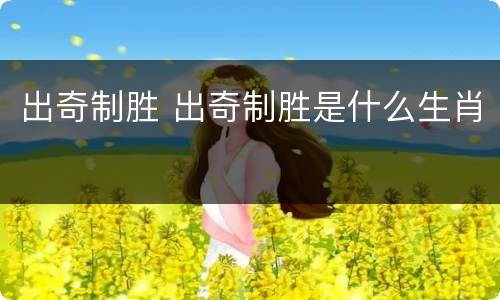 出奇制胜 出奇制胜是什么生肖