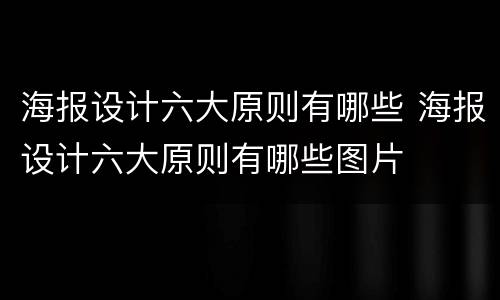 海报设计六大原则有哪些 海报设计六大原则有哪些图片