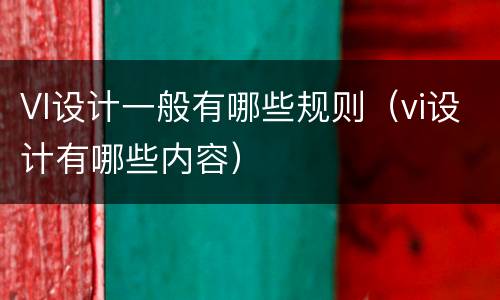 VI设计一般有哪些规则（vi设计有哪些内容）