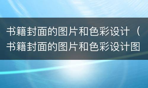 书籍封面的图片和色彩设计（书籍封面的图片和色彩设计图）