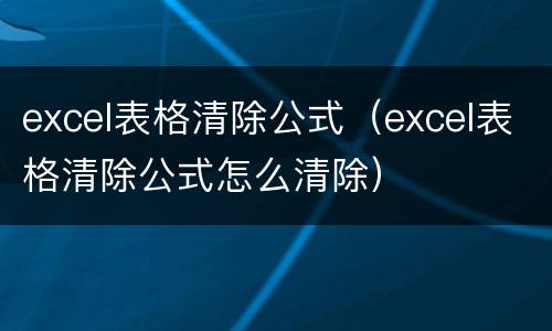 excel表格清除公式（excel表格清除公式怎么清除）