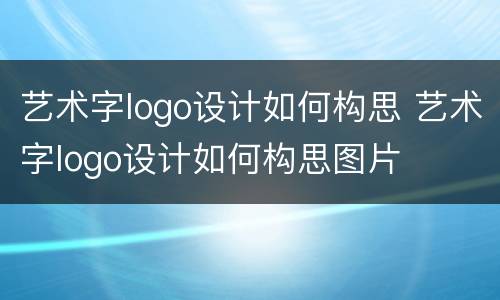 艺术字logo设计如何构思 艺术字logo设计如何构思图片