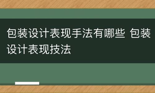 包装设计表现手法有哪些 包装设计表现技法